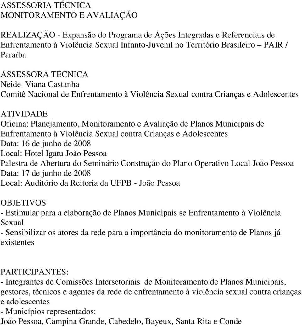 à Violência Sexual contra Crianças e Adolescentes Data: 16 de junho de 2008 Local: Hotel Igatu João Pessoa Palestra de Abertura do Seminário Construção do Plano Operativo Local João Pessoa Data: 17