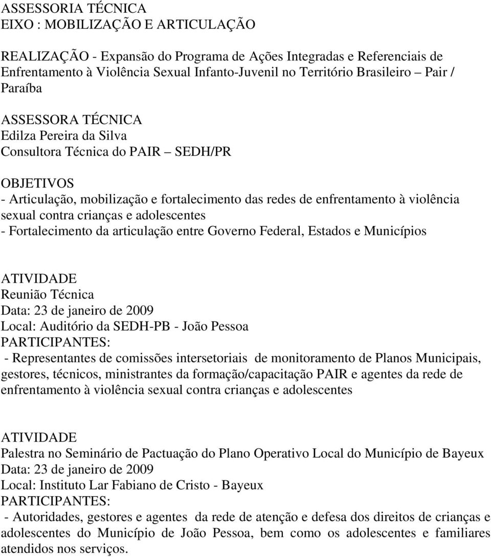 adolescentes - Fortalecimento da articulação entre Governo Federal, Estados e Municípios Reunião Técnica Data: 23 de janeiro de 2009 Local: Auditório da SEDH-PB - João Pessoa - Representantes de