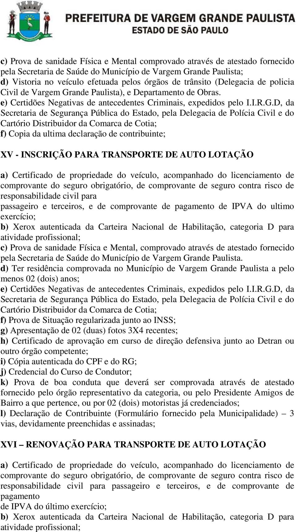 ande Paulista), e Departamento de Obras. e) Certidões Negativas de antecedentes Criminais, expedidos pelo I.I.R.G.