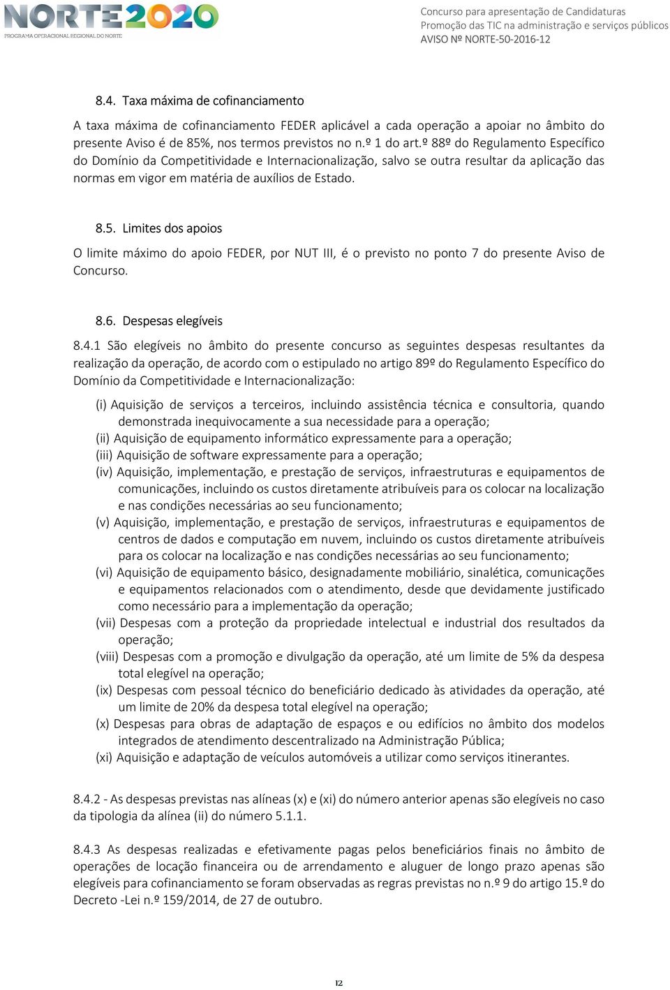 Limites dos apoios O limite máximo do apoio FEDER, por NUT III, é o previsto no ponto 7 do presente Aviso de Concurso. 8.6. Despesas elegíveis 8.4.