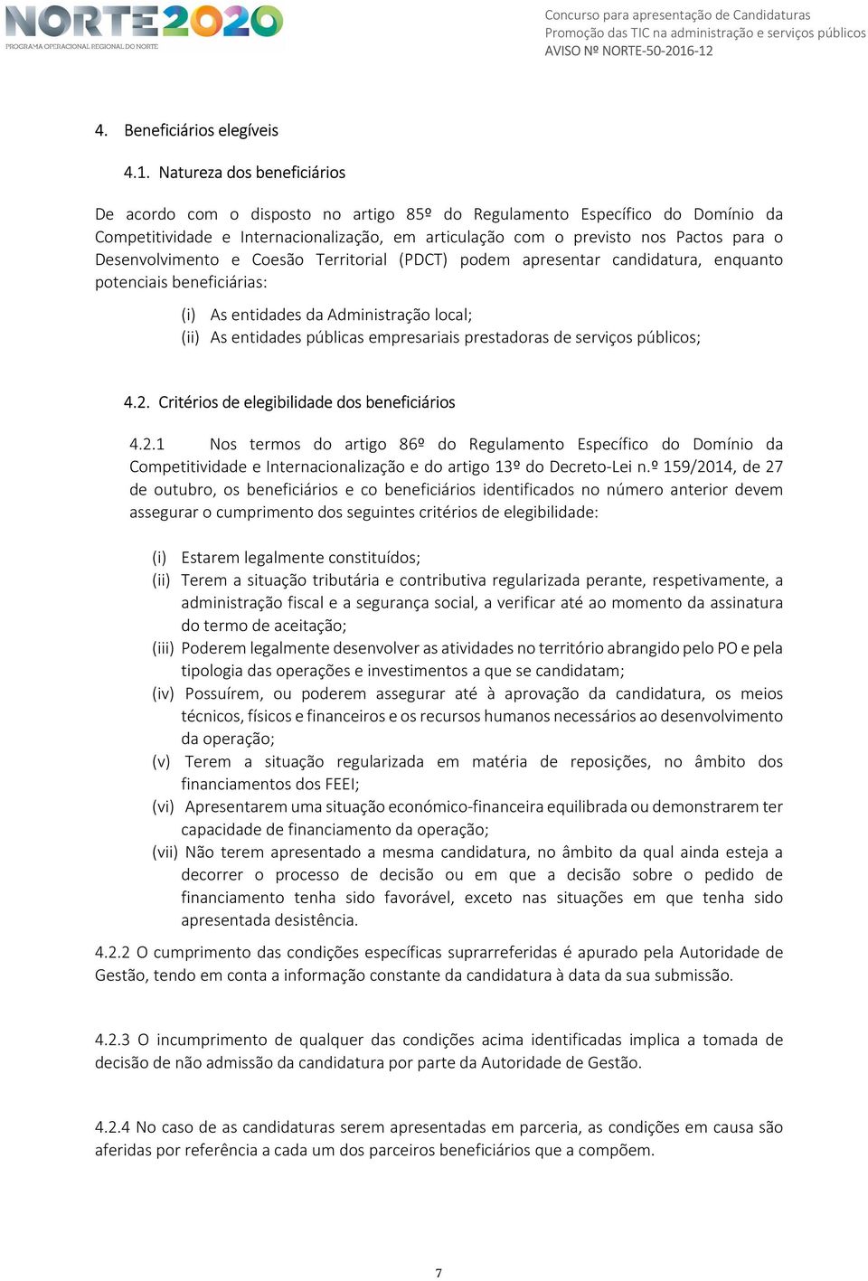 Desenvolvimento e Coesão Territorial (PDCT) podem apresentar candidatura, enquanto potenciais beneficiárias: (i) As entidades da Administração local; (ii) As entidades públicas empresariais