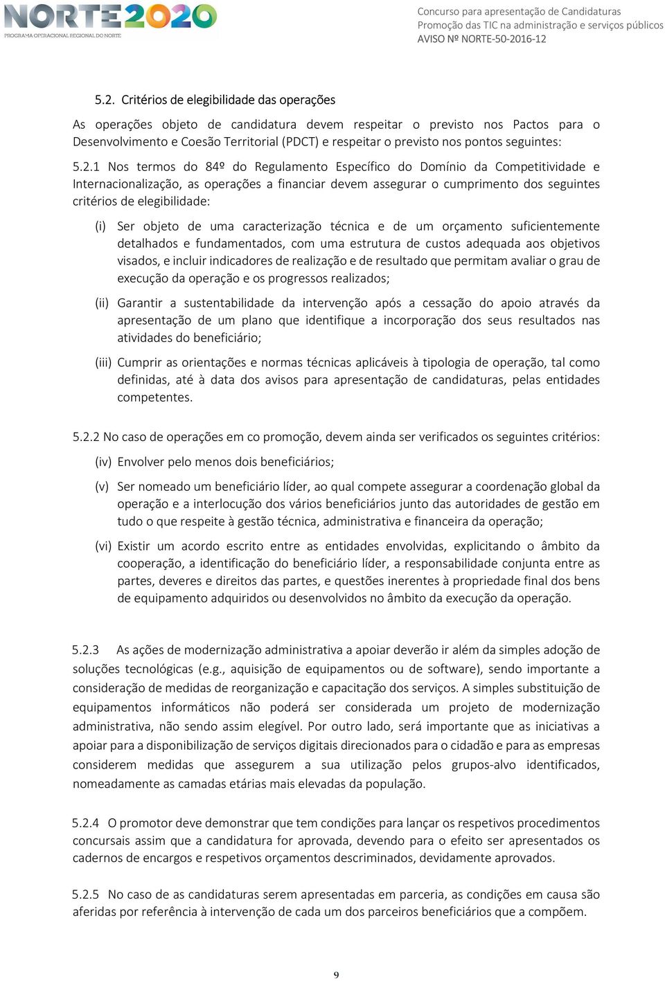 1 Nos termos do 84º do Regulamento Específico do Domínio da Competitividade e Internacionalização, as operações a financiar devem assegurar o cumprimento dos seguintes critérios de elegibilidade: (i)