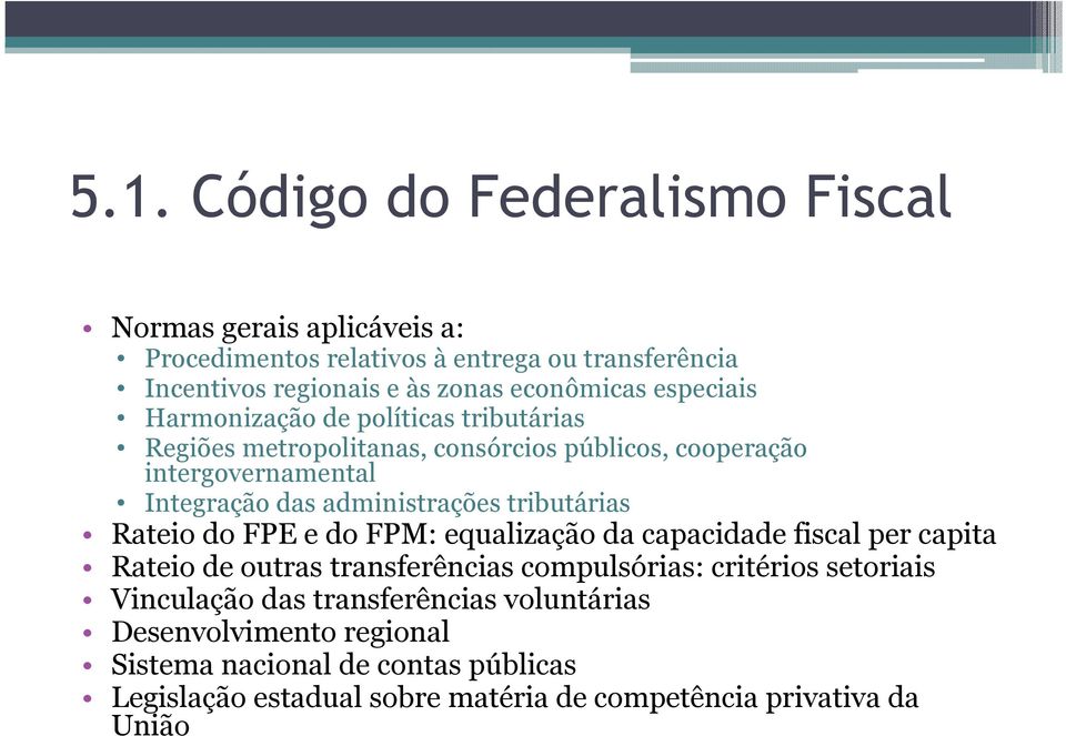 tributárias Rateio do FPE e do FPM: equalização da capacidade fiscal per capita Rateio de outras transferências compulsórias: critérios setoriais Vinculação