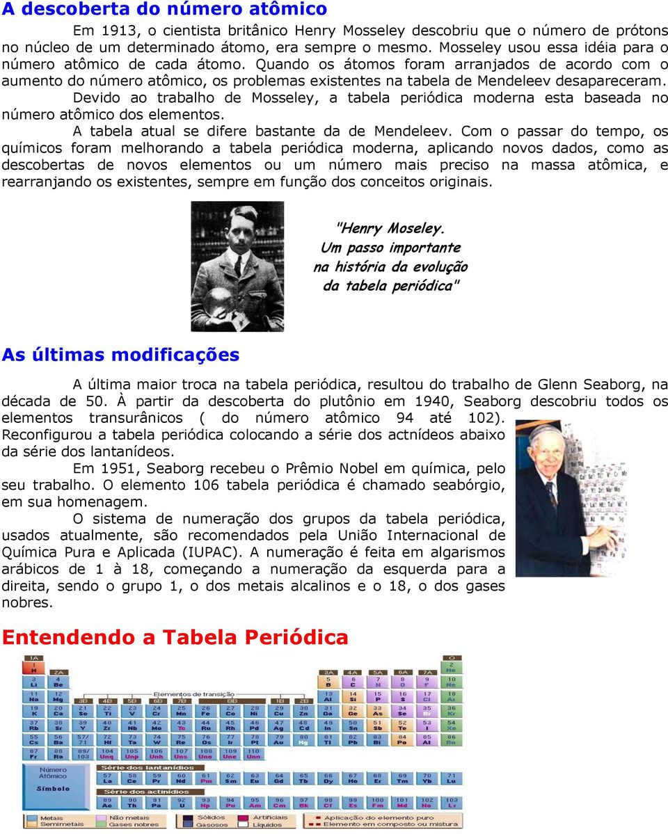 Devido ao trabalho de Mosseley, a tabela periódica moderna esta baseada no número atômico dos elementos. A tabela atual se difere bastante da de Mendeleev.