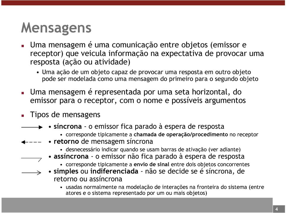 possíveis argumentos Tipos de mensagens síncrona - o emissor fica parado à espera de resposta corresponde tipicamente a chamada de operação/procedimento no receptor retorno de mensagem síncrona