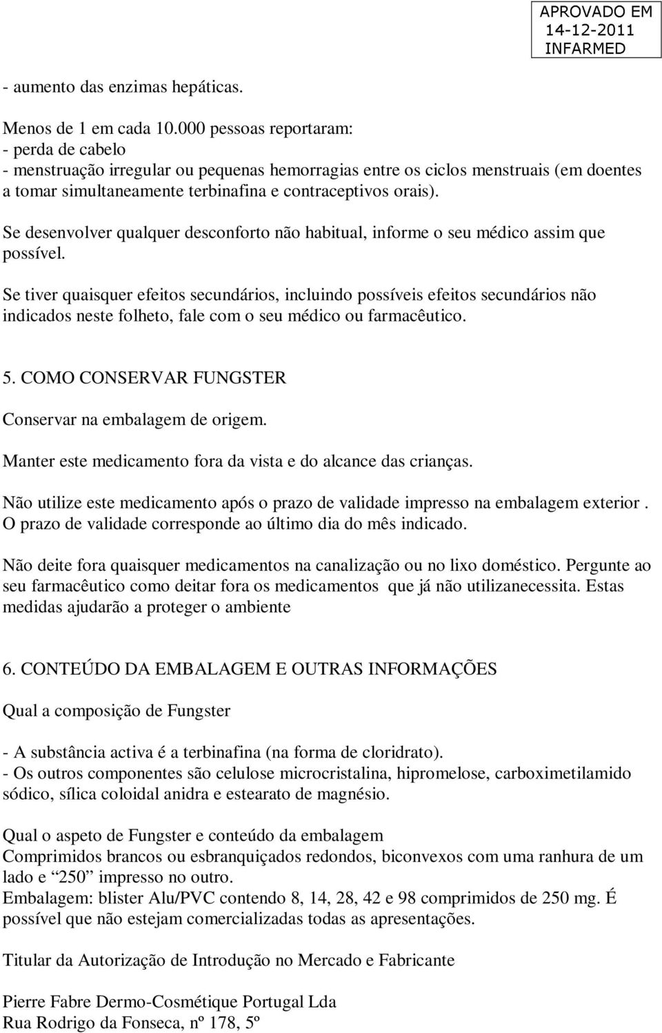 Se desenvolver qualquer desconforto não habitual, informe o seu médico assim que possível.