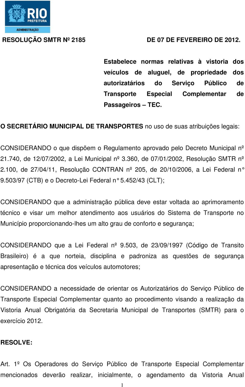 O SECRETÁRIO MUNICIPAL DE TRANSPORTES no uso de suas atribuições legais: CONSIDERANDO o que dispõem o Regulamento aprovado pelo Decreto Municipal nº 21.740, de 12/07/2002, a Lei Municipal nº 3.