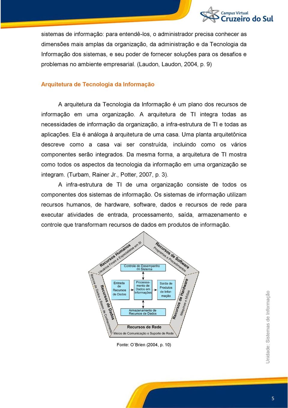 9) Arquitetura de Tecnologia da Informação A arquitetura da Tecnologia da Informação é um plano dos recursos de informação em uma organização.