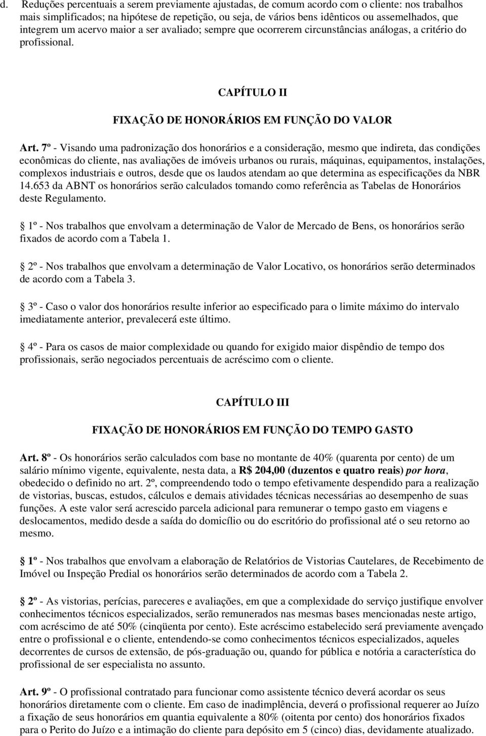 7º - Visando uma padronização dos honorários e a consideração, mesmo que indireta, das condições econômicas do cliente, nas avaliações de imóveis urbanos ou rurais, máquinas, equipamentos,