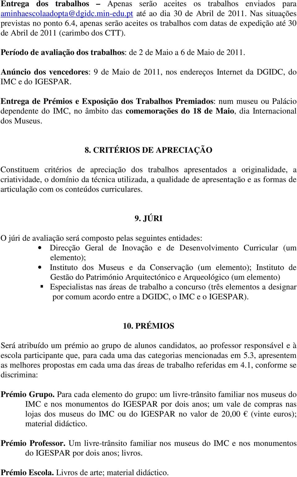 Anúncio dos vencedores: 9 de Maio de 2011, nos endereços Internet da DGIDC, do IMC e do IGESPAR.