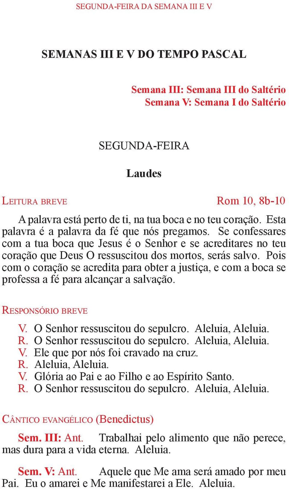 Se confessares com a tua boca que Jesus é o Senhor e se acreditares no teu coração que Deus O ressuscitou dos mortos, serás salvo.