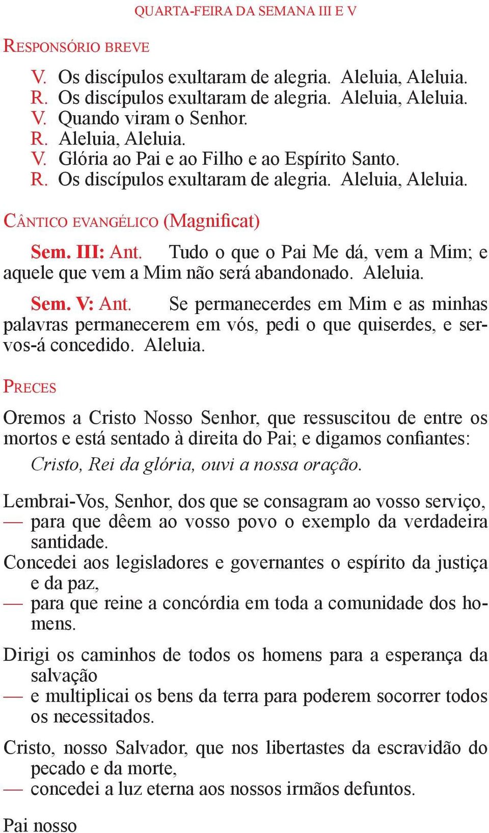 Se permanecerdes em Mim e as minhas palavras permanecerem em vós, pedi o que quiserdes, e servos-á concedido. Aleluia.