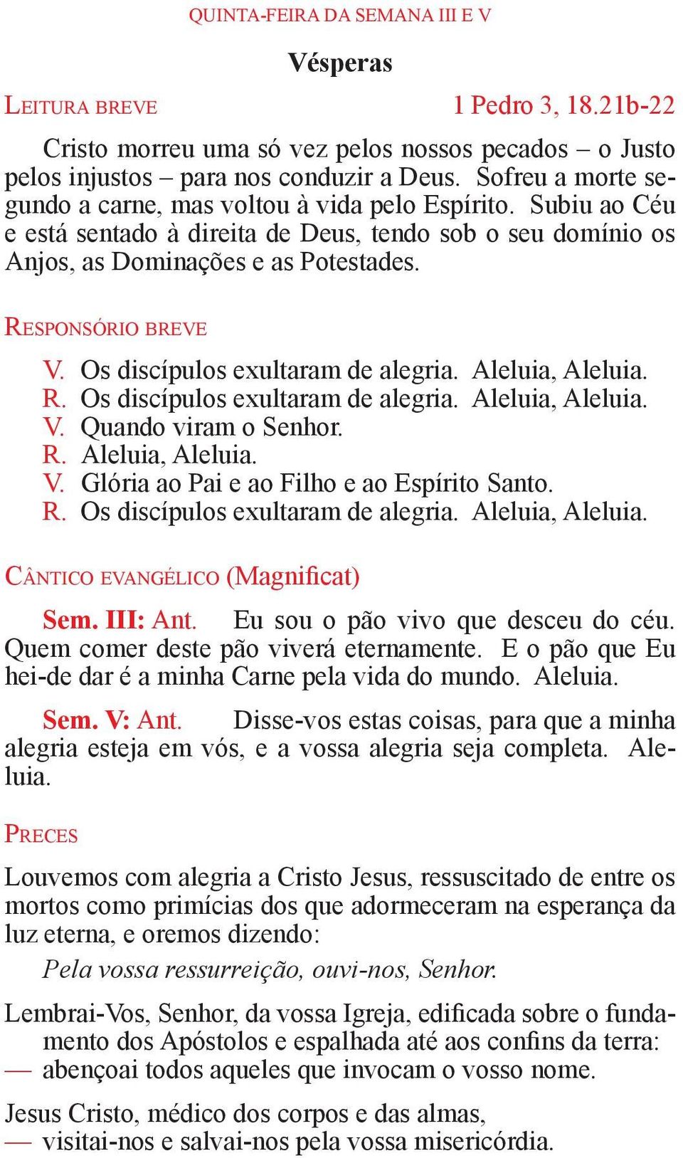 Os discípulos exultaram de alegria. Aleluia, Aleluia. R. Os discípulos exultaram de alegria. Aleluia, Aleluia. V. Quando viram o Senhor. R. Aleluia, Aleluia. V. Glória ao Pai e ao Filho e ao Espírito Santo.