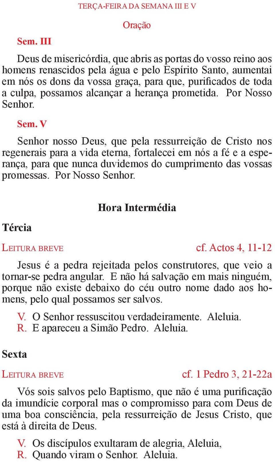 V TERÇA-FEIRA DA SEMANA III E V Senhor nosso Deus, que pela ressurreição de Cristo nos regenerais para a vida eterna, fortalecei em nós a fé e a esperança, para que nunca duvidemos do cumprimento das