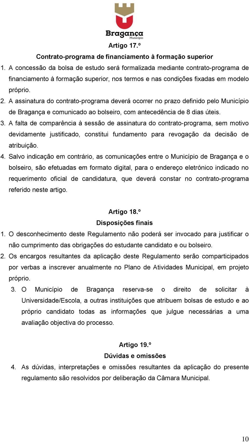 A assinatura do contrato-programa deverá ocorrer no prazo definido pelo Município de Bragança e comunicado ao bolseiro, com antecedência de 8 dias úteis. 3.