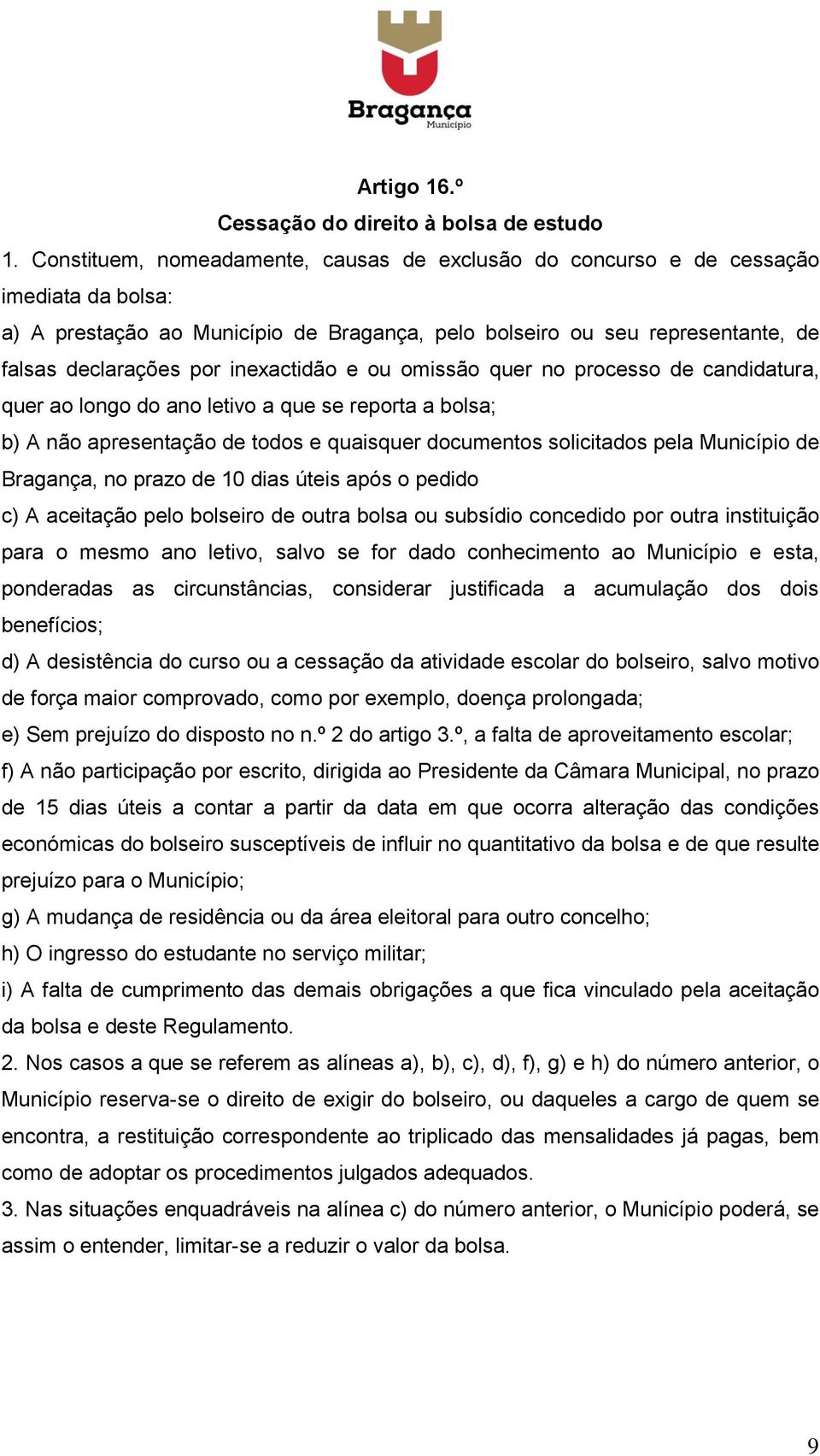 inexactidão e ou omissão quer no processo de candidatura, quer ao longo do ano letivo a que se reporta a bolsa; b) A não apresentação de todos e quaisquer documentos solicitados pela Município de