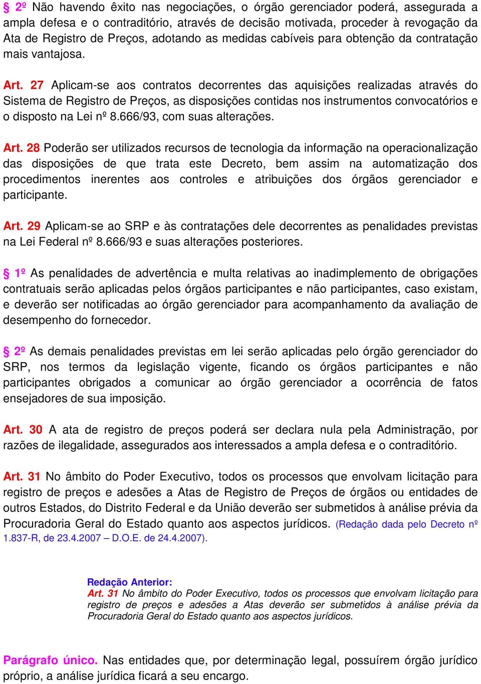 27 Aplicam-se aos contratos decorrentes das aquisições realizadas através do Sistema de Registro de Preços, as disposições contidas nos instrumentos convocatórios e o disposto na Lei nº 8.