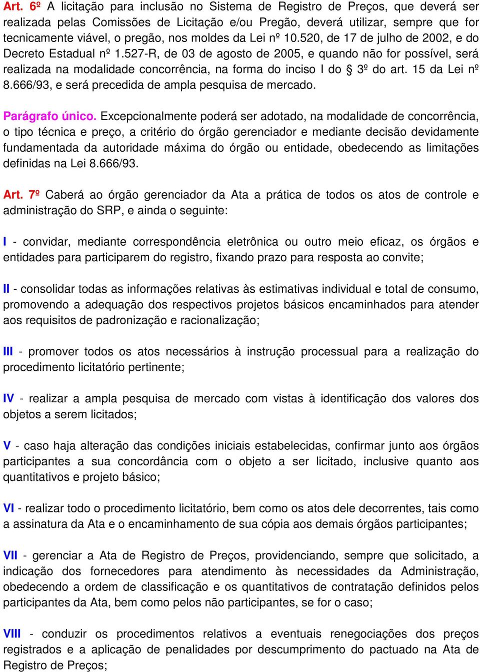 527-R, de 03 de agosto de 2005, e quando não for possível, será realizada na modalidade concorrência, na forma do inciso I do 3º do art. 15 da Lei nº 8.