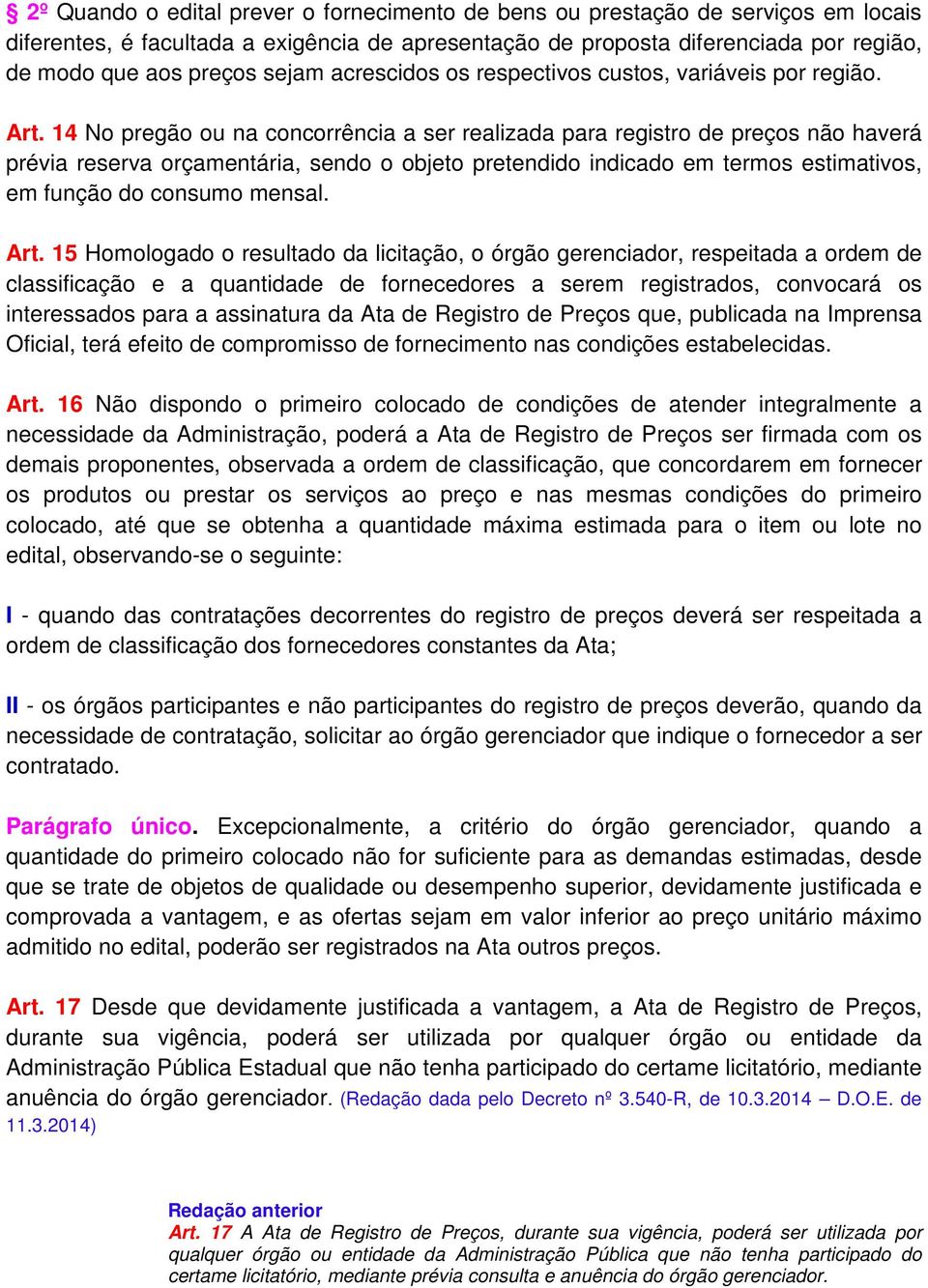 14 No pregão ou na concorrência a ser realizada para registro de preços não haverá prévia reserva orçamentária, sendo o objeto pretendido indicado em termos estimativos, em função do consumo mensal.