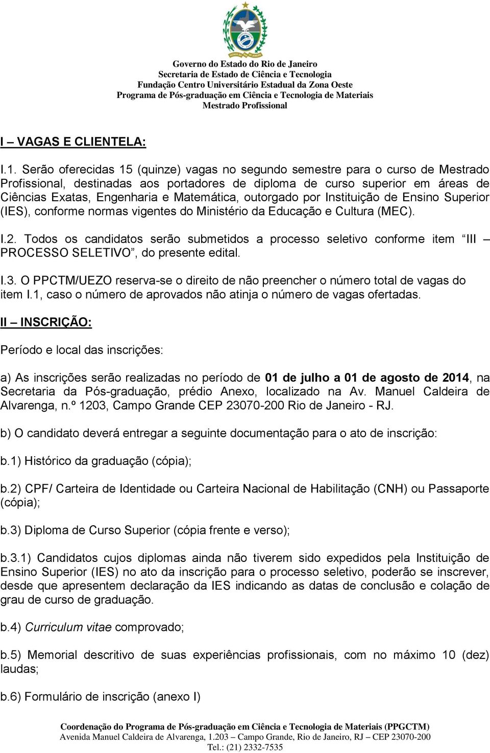 Matemática, outorgado por Instituição de Ensino Superior (IES), conforme normas vigentes do Ministério da Educação e Cultura (MEC). I.2.