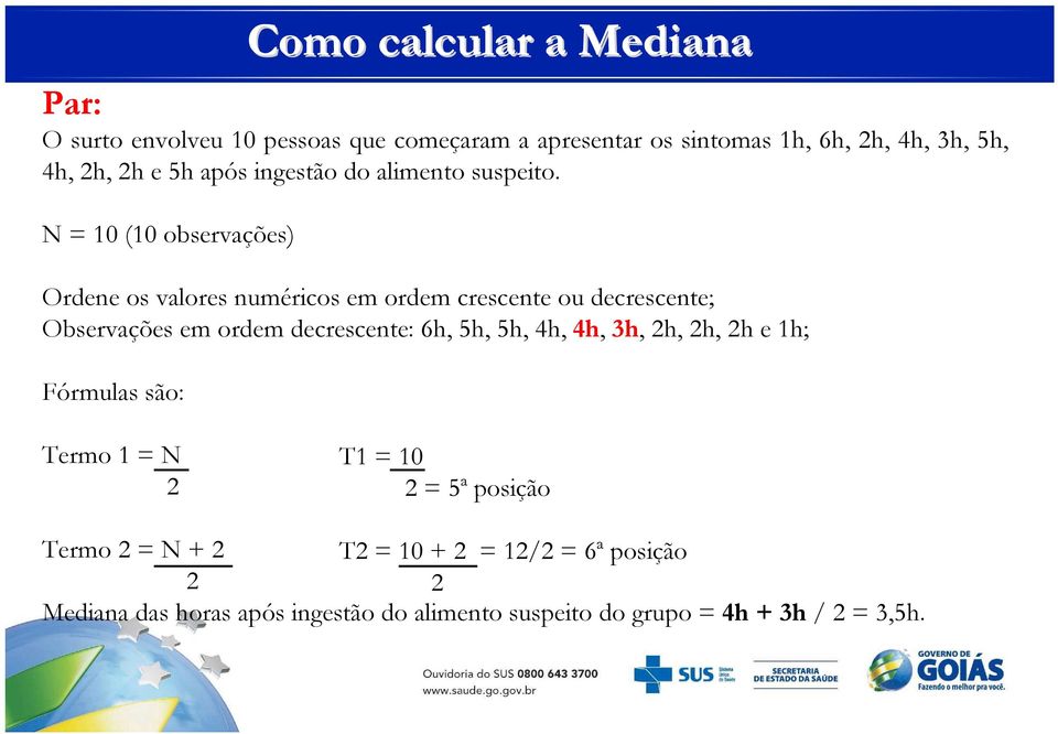 N = 10 (10 observações) Ordene os valores numéricos em ordem crescente ou decrescente; Observações em ordem decrescente: 6h, 5h,