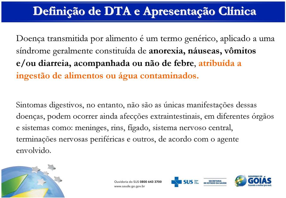 Sintomas digestivos, no entanto, não são as únicas manifestações dessas doenças, podem ocorrer ainda afecçõesextraintestinais, em diferentes