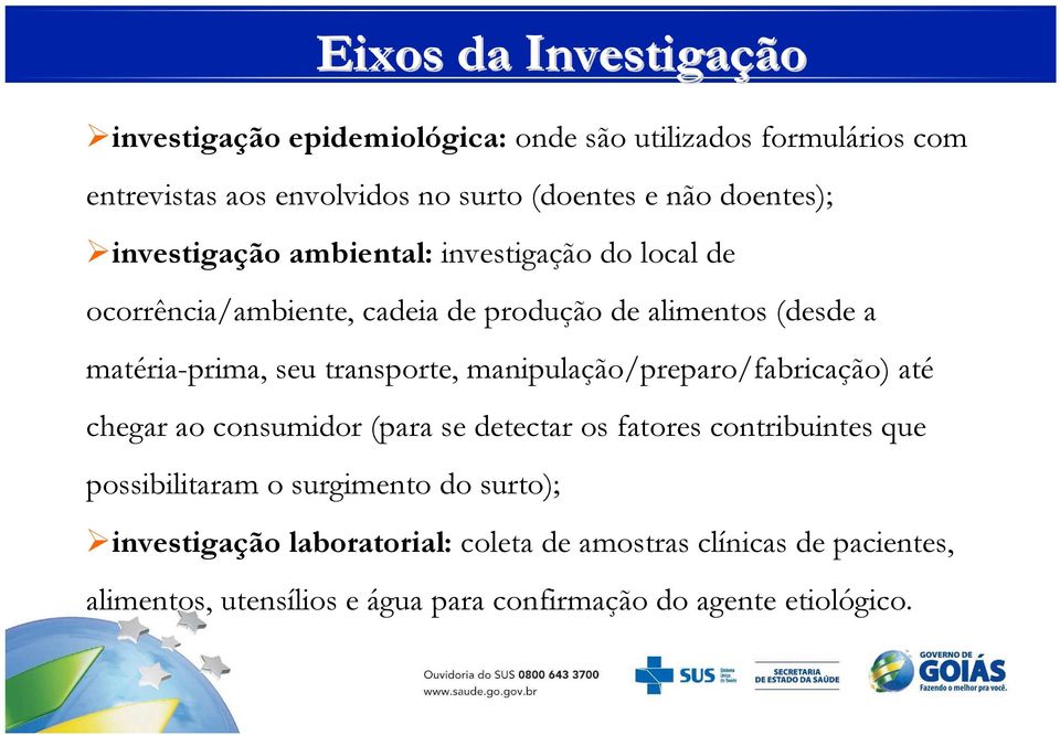 transporte, manipulação/preparo/fabricação) até chegar ao consumidor (para se detectar os fatores contribuintes que possibilitaram o