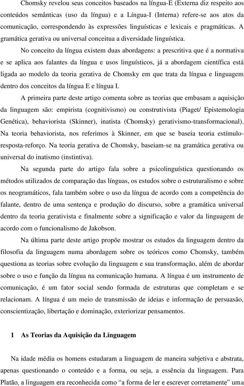 No conceito da língua existem duas abordagens: a prescritiva que é a normativa e se aplica aos falantes da língua e usos linguísticos, já a abordagem científica está ligada ao modelo da teoria