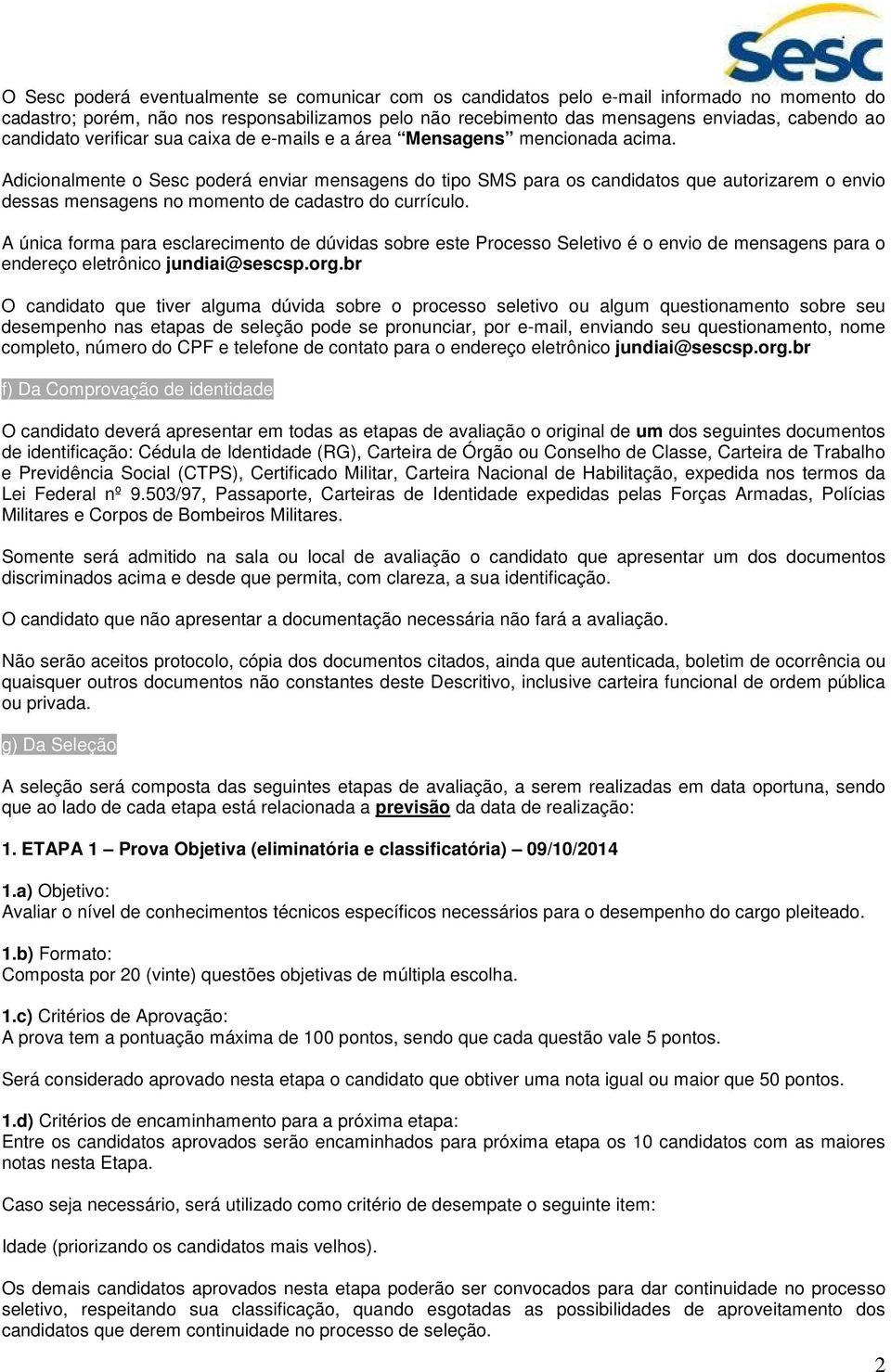 Adicionalmente o Sesc poderá enviar mensagens do tipo SMS para os candidatos que autorizarem o envio dessas mensagens no momento de cadastro do currículo.