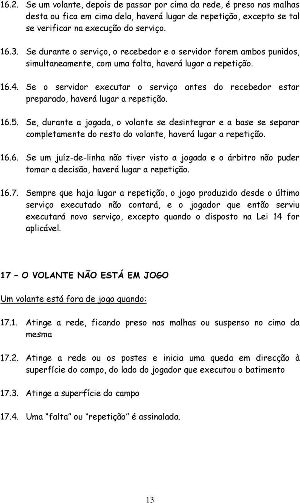 Se o servidor executar o serviço antes do recebedor estar preparado, haverá lugar a repetição. 16.5.