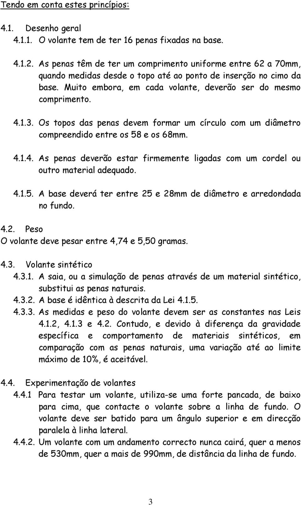 3. Os topos das penas devem formar um círculo com um diâmetro compreendido entre os 58 e os 68mm. 4.1.4. As penas deverão estar firmemente ligadas com um cordel ou outro material adequado. 4.1.5. A base deverá ter entre 25 e 28mm de diâmetro e arredondada no fundo.