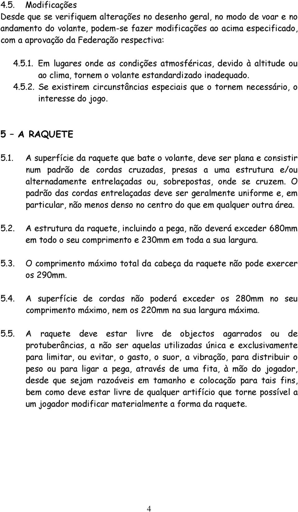 Se existirem circunstâncias especiais que o tornem necessário, o interesse do jogo. 5 A RAQUETE 5.1.