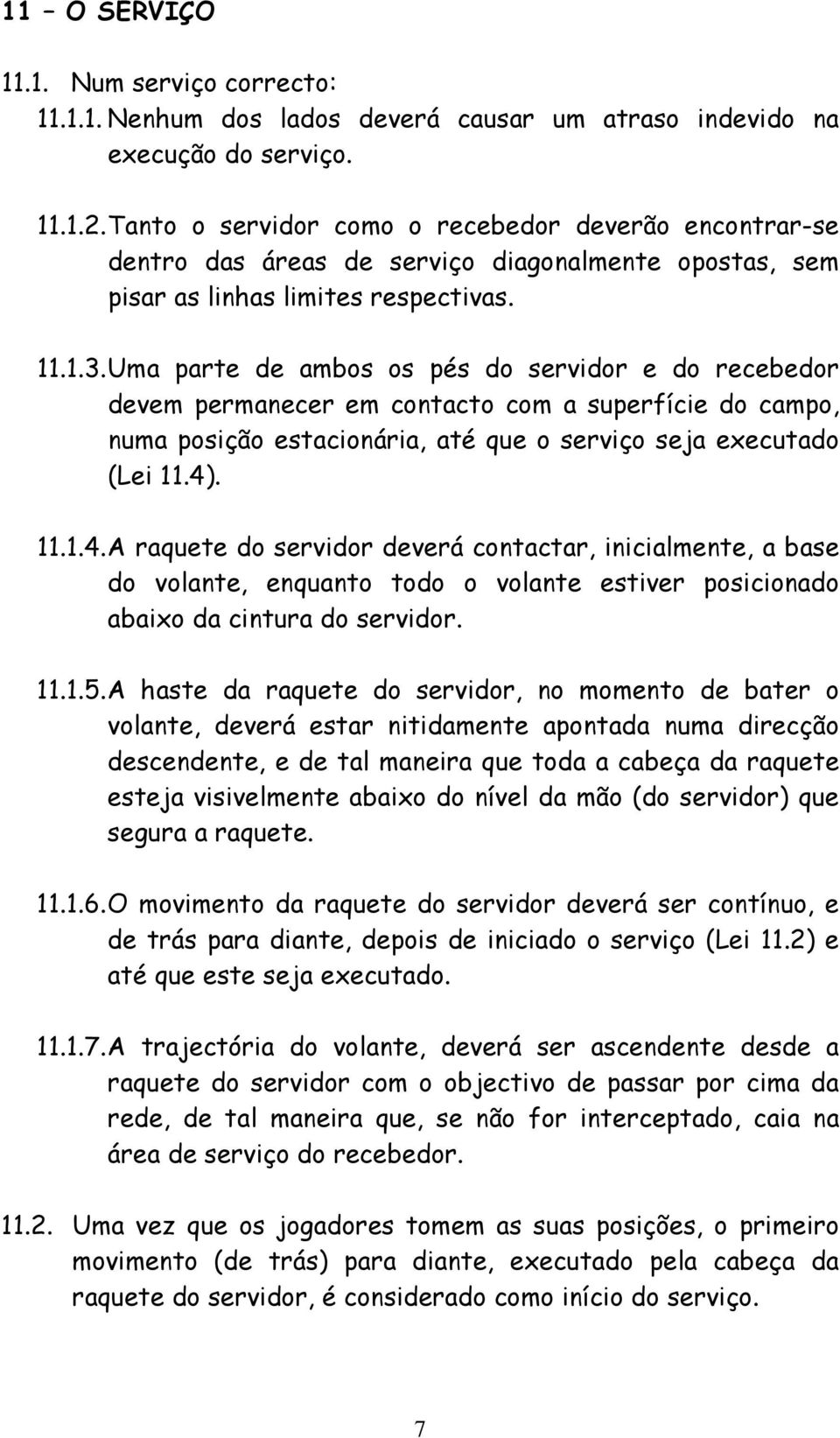 Uma parte de ambos os pés do servidor e do recebedor devem permanecer em contacto com a superfície do campo, numa posição estacionária, até que o serviço seja executado (Lei 11.4)