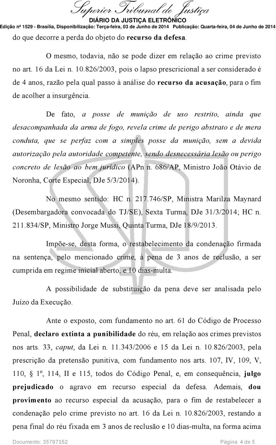 De fato, a posse de munição de uso restrito, ainda que desacompanhada da arma de fogo, revela crime de perigo abstrato e de mera conduta, que se perfaz com a simples posse da munição, sem a devida