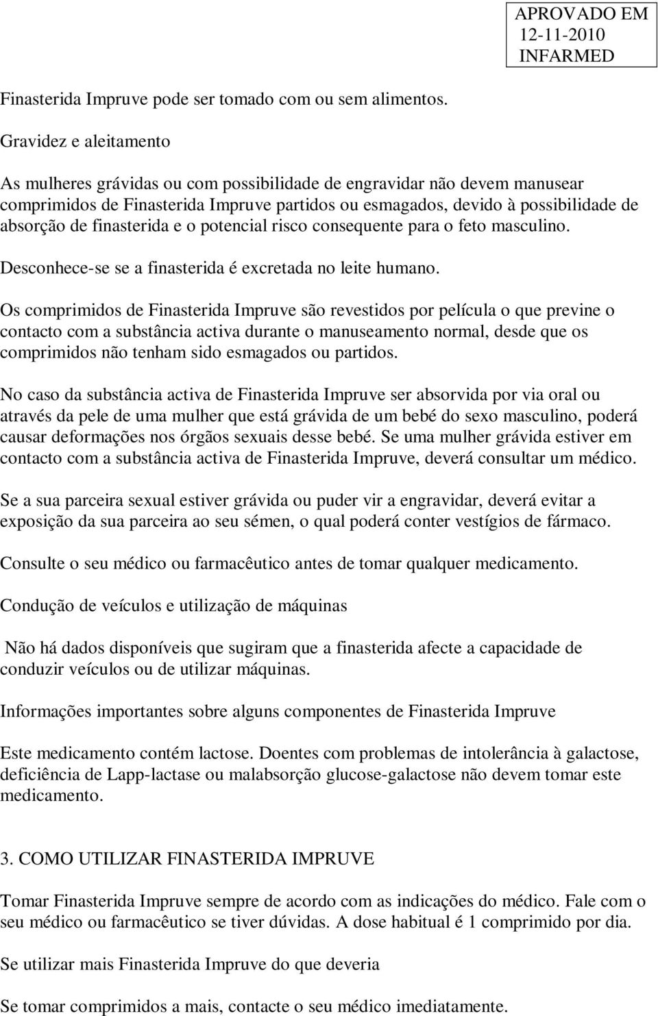 finasterida e o potencial risco consequente para o feto masculino. Desconhece-se se a finasterida é excretada no leite humano.