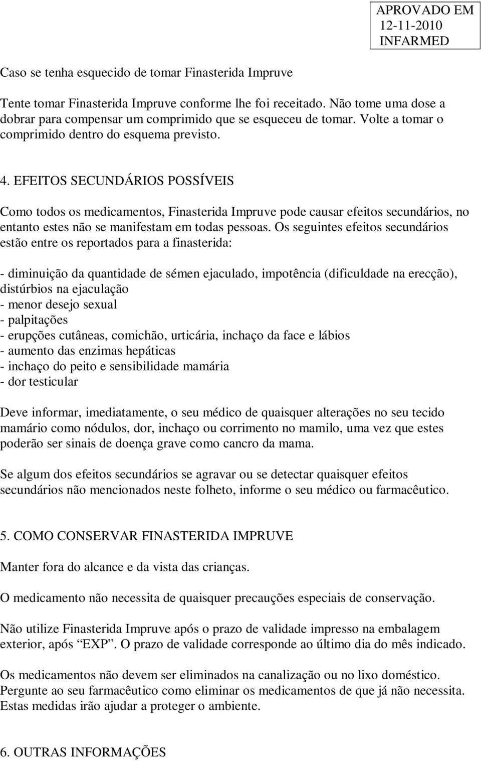 EFEITOS SECUNDÁRIOS POSSÍVEIS Como todos os medicamentos, Finasterida Impruve pode causar efeitos secundários, no entanto estes não se manifestam em todas pessoas.