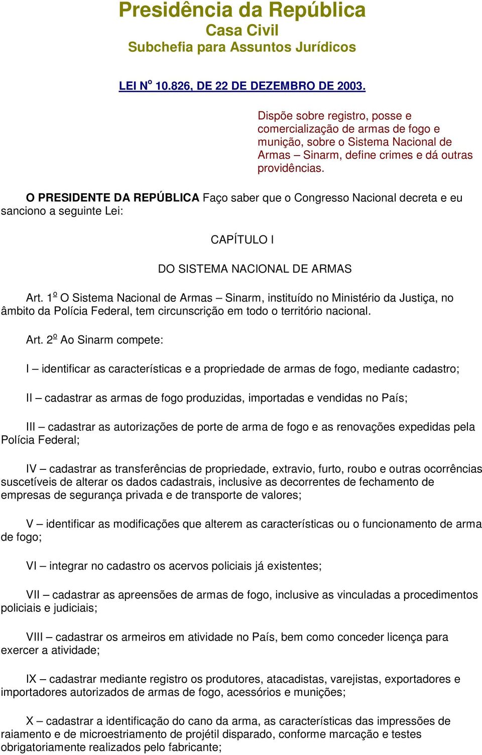 O PRESIDENTE DA REPÚBLICA Faço saber que o Congresso Nacional decreta e eu sanciono a seguinte Lei: CAPÍTULO I DO SISTEMA NACIONAL DE ARMAS Art.