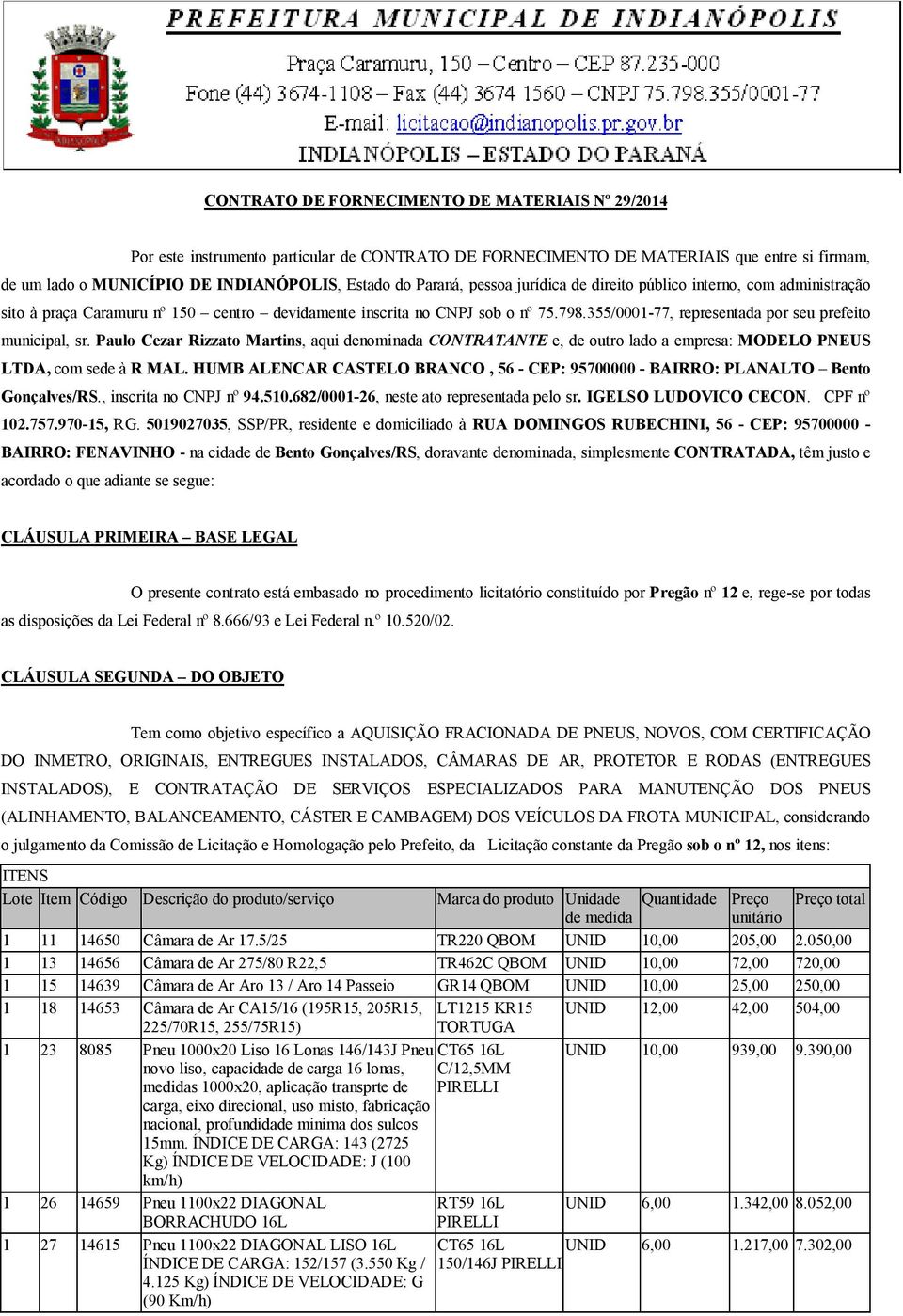 355/0001-77, representada por seu prefeito municipal, sr. Paulo Cezar Rizzato Martins, aqui denominada CONTRATANTE e, de outro lado a empresa: MODELO PNEUS LTDA, com sede à R MAL.