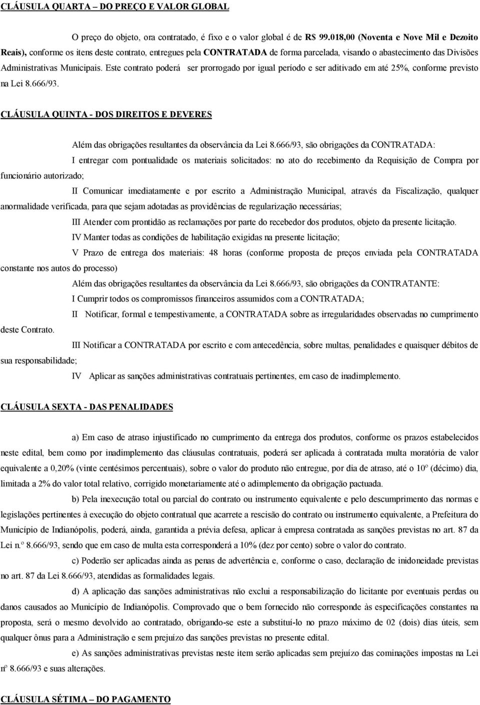 Este contrato poderá ser prorrogado por igual período e ser aditivado em até 25%, conforme previsto na Lei 8.666/93.