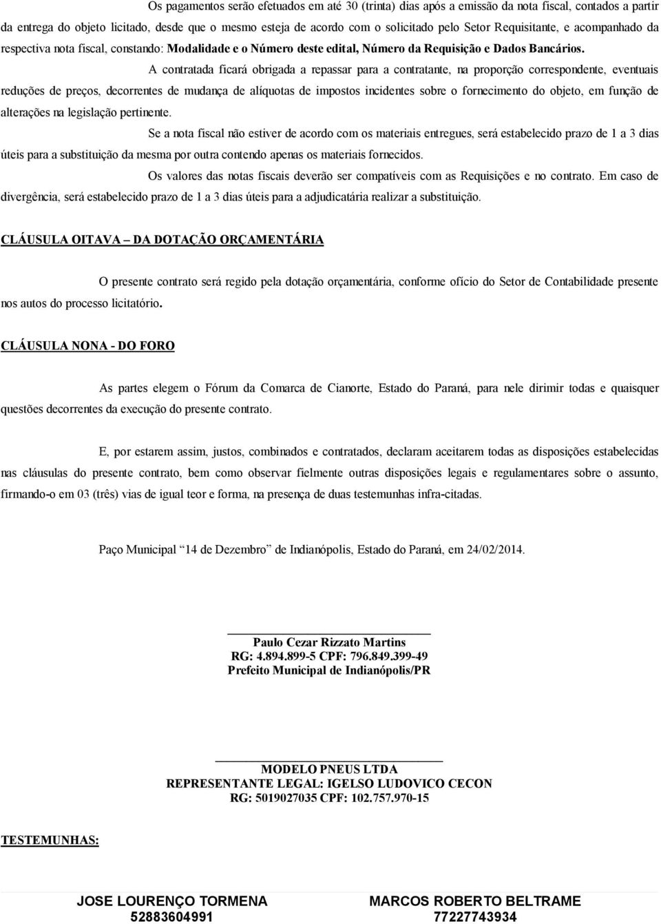 A contratada ficará obrigada a repassar para a contratante, na proporção correspondente, eventuais reduções de preços, decorrentes de mudança de alíquotas de impostos incidentes sobre o fornecimento