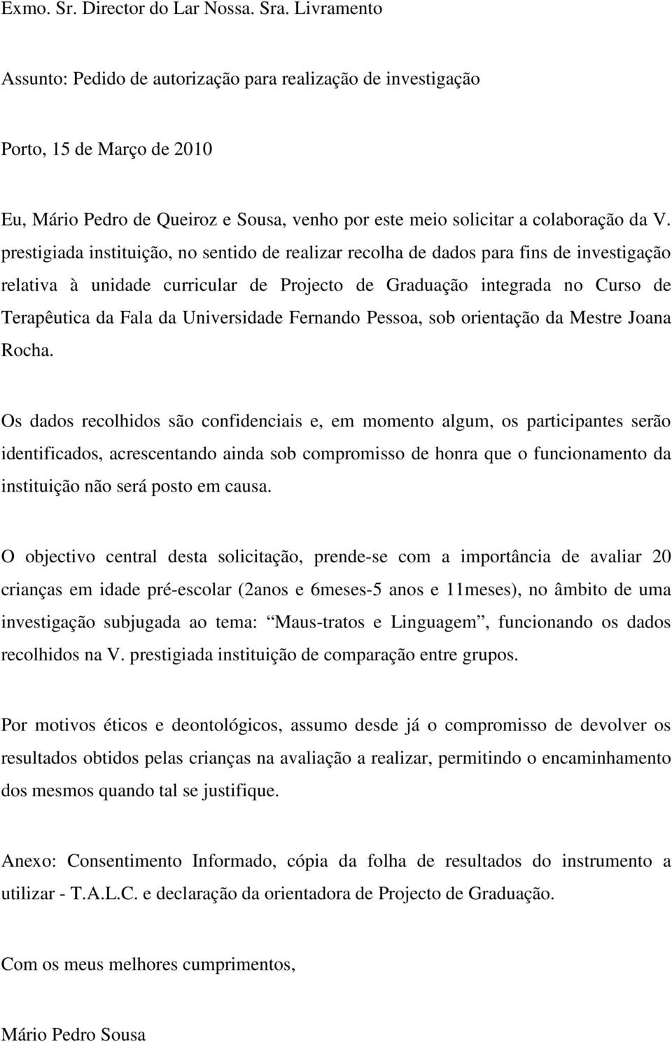 prestigiada instituição, no sentido de realizar recolha de dados para fins de investigação relativa à unidade curricular de Projecto de Graduação integrada no Curso de Terapêutica da Fala da