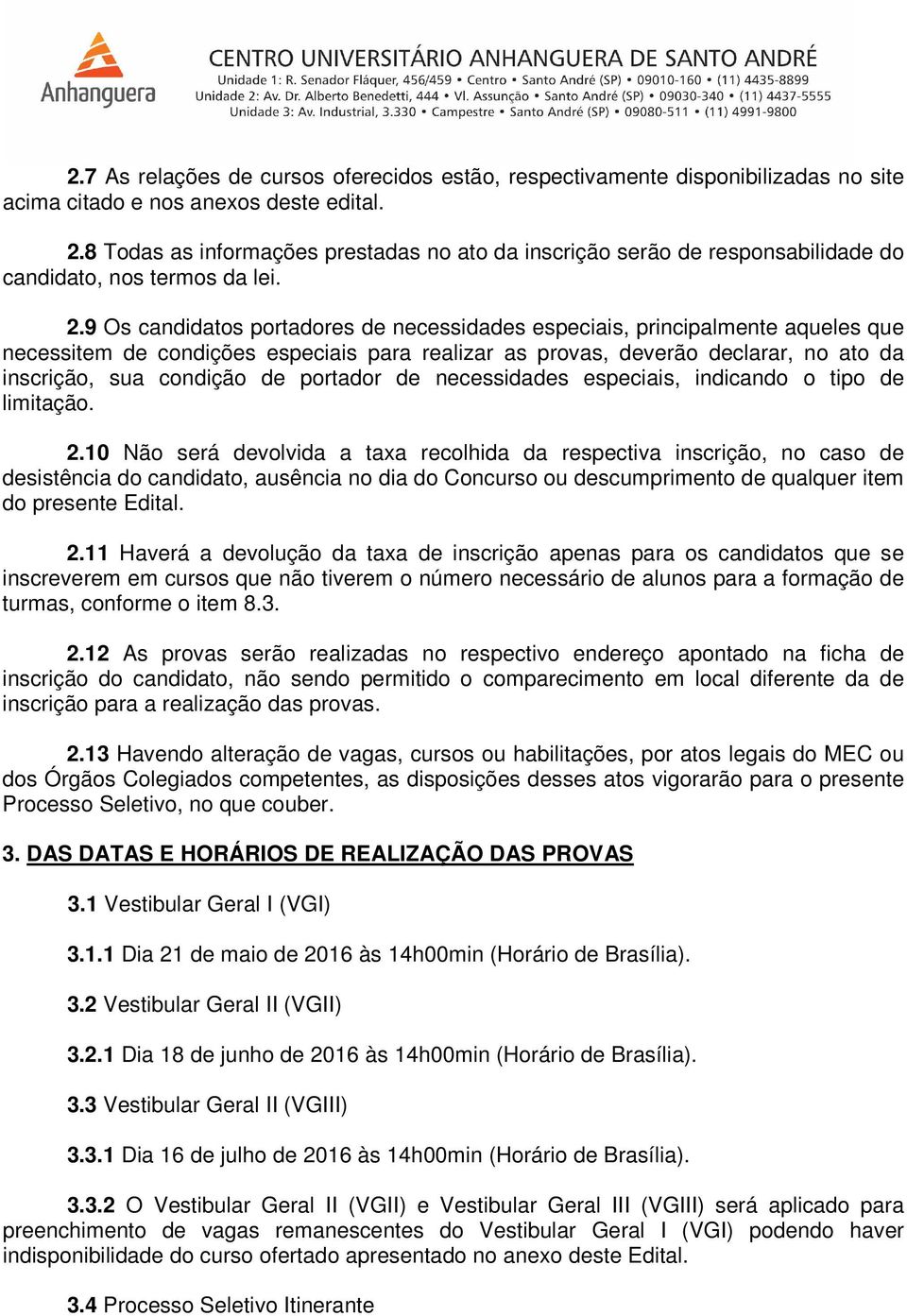 9 Os candidatos portadores de necessidades especiais, principalmente aqueles que necessitem de condições especiais para realizar as provas, deverão declarar, no ato da inscrição, sua condição de