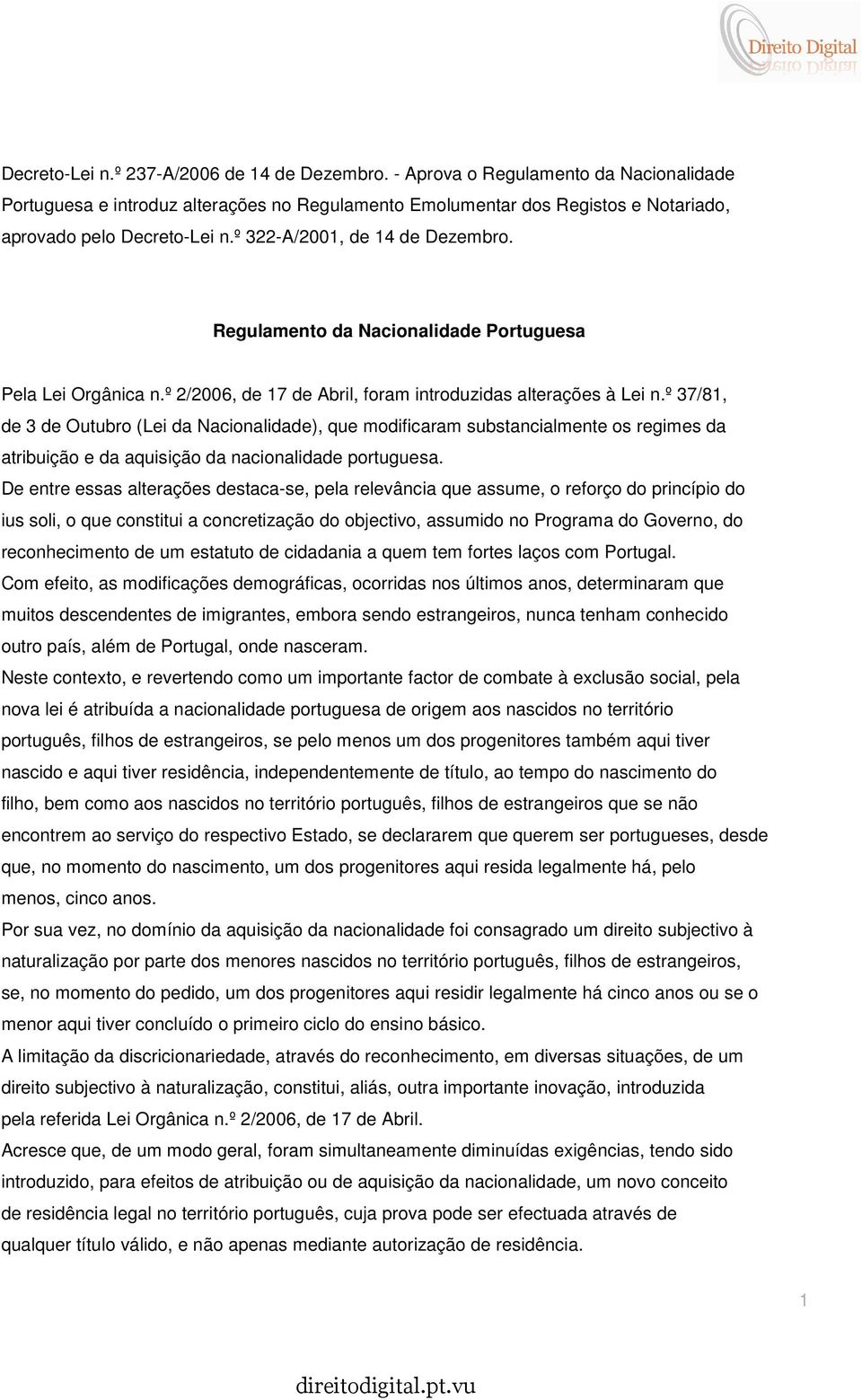 º 37/81, de 3 de Outubro (Lei da Nacionalidade), que modificaram substancialmente os regimes da atribuição e da aquisição da nacionalidade portuguesa.