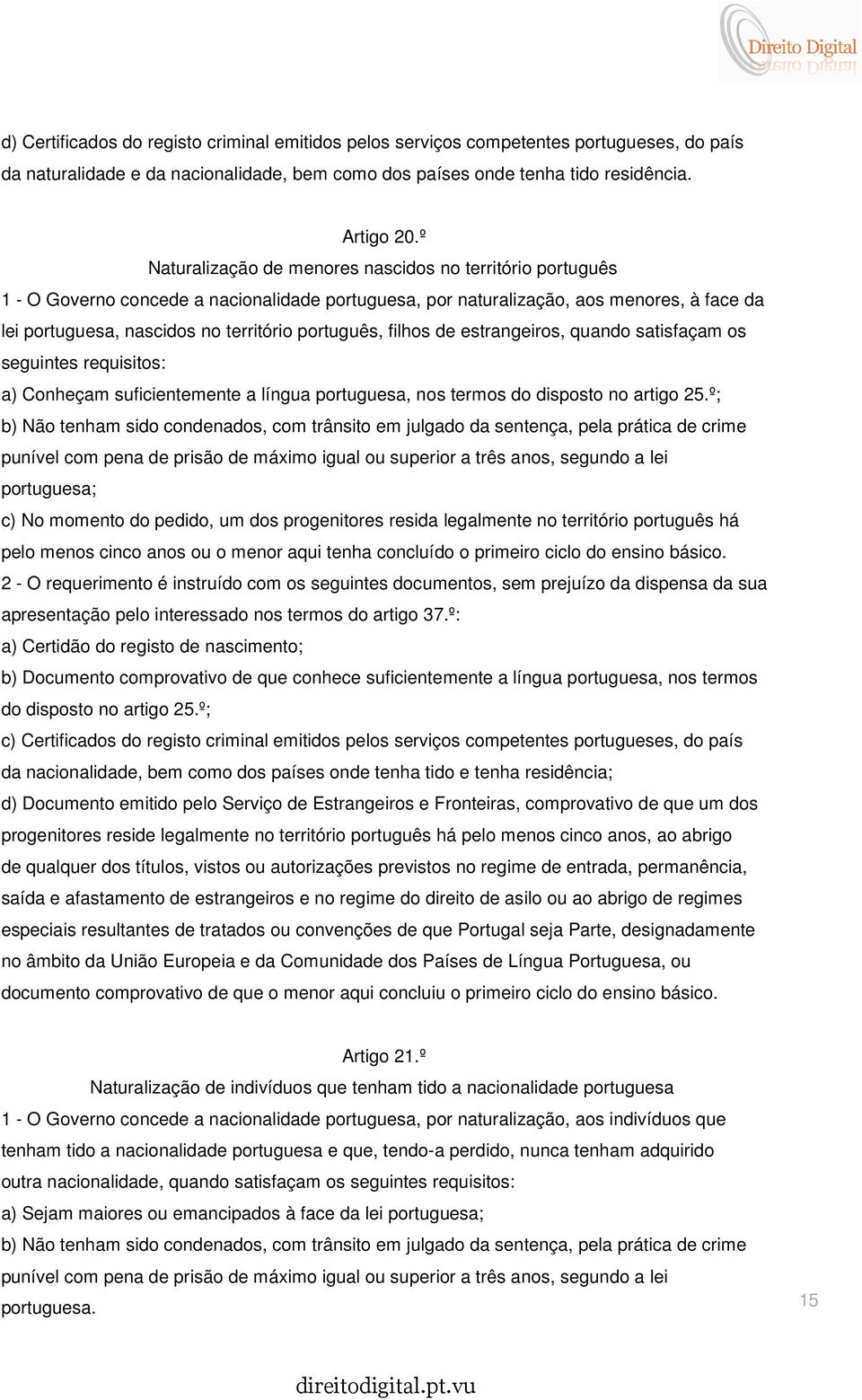 português, filhos de estrangeiros, quando satisfaçam os seguintes requisitos: a) Conheçam suficientemente a língua portuguesa, nos termos do disposto no artigo 25.