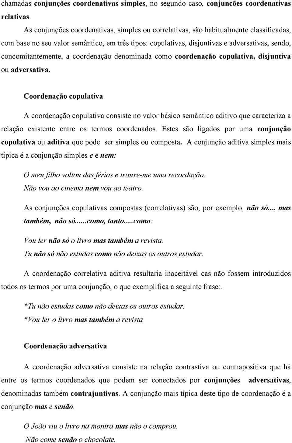 concomitantemente, a coordenação denominada como coordenação copulativa, disjuntiva ou adversativa.