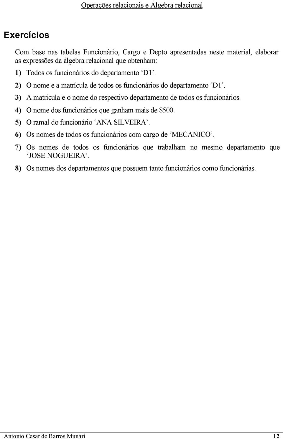 4) O nome dos funcionários que ganham mais de $500. 5) O ramal do funcionário ANA SILVEIRA. 6) Os nomes de todos os funcionários com cargo de MECANICO.