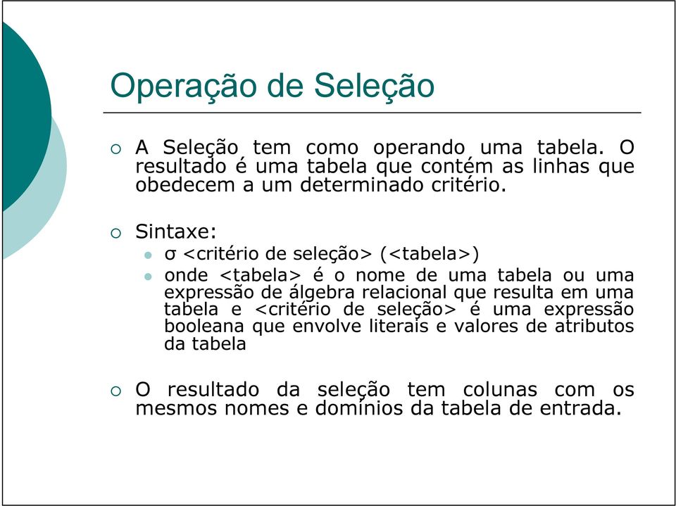 Sintaxe: σ <critério de seleção> (<tabela>) onde <tabela> é o nome de uma tabela ou uma expressão de álgebra relacional