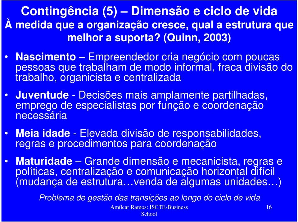 Decisões mais amplamente partilhadas, emprego de especialistas por função e coordenação necessária Meia idade - Elevada divisão de responsabilidades, regras e procedimentos