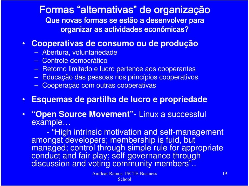 princípios cooperativos Cooperação com outras cooperativas Esquemas de partilha de lucro e propriedade Open Source Movement - Linux a successful example - High intrinsic