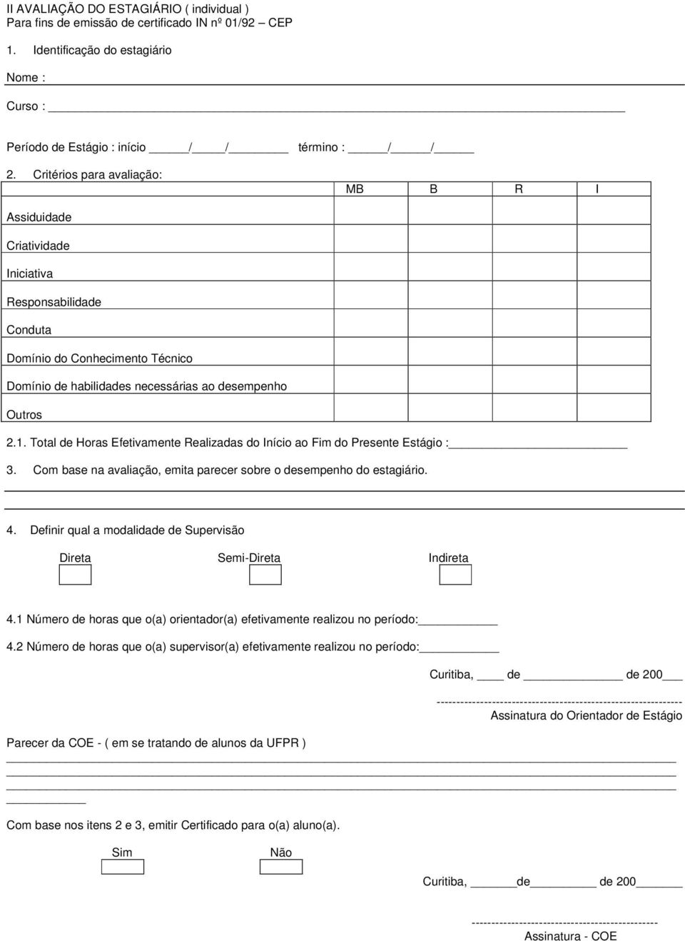 Total de Horas Efetivamente Realizadas do Início ao Fim do Presente Estágio : 3. Com base na avaliação, emita parecer sobre o desempenho do estagiário. 4.